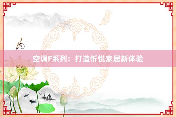 空调F系列：打造忻悦家居新体验