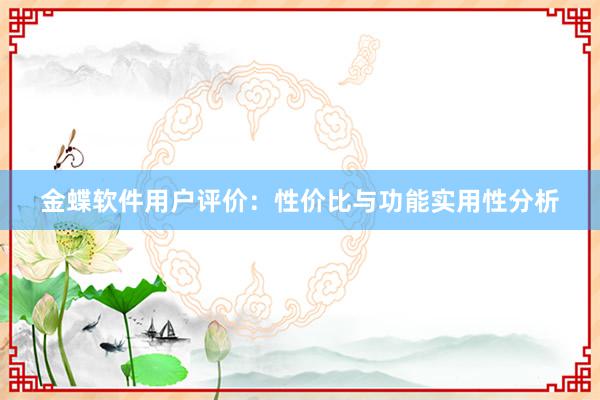 金蝶软件用户评价：性价比与功能实用性分析