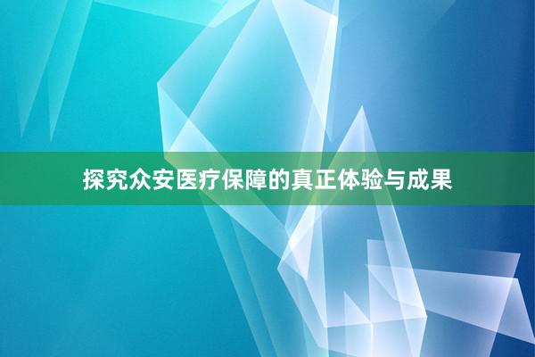 探究众安医疗保障的真正体验与成果